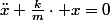 \ddot{x}+\frac{k}{m}\cdot x=0