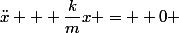 \ddot{x} + \dfrac{k}{m}x =  0 