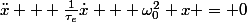 \ddot{x} + \frac{1}{\tau_e}\dot{x} + \omega_0^2 x = 0