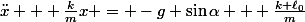 \ddot{x} + \frac{k}{m}x = -g \sin\alpha + \frac{k \ell_0}{m}