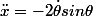 \ddot{x}=-2\dot{\theta}sin\theta