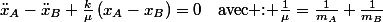 \ddot{x}_{A}-\ddot{x}_{B}+\frac{k}{\mu}\left(x_{A}-x_{B}\right)=0\quad\text{avec : \ensuremath{\frac{1}{\mu}=\frac{1}{m_{A}}+\frac{1}{m_{B}}}}