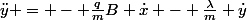 \ddot{y} = - \frac{q}{m}B \dot{x} - \frac{\lambda}{m} \dot{y}