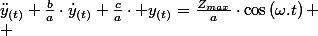\ddot{y}_{(t)}+\frac{b}{a}\cdot\dot{y}_{(t)}+\frac{c}{a}\cdot y_{(t)}=\frac{Z_{max}}{a}\cdot\cos\left(\omega.t\right)
 \\ 