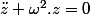 \ddot{z}+\omega^{2}.z=0