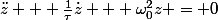\ddot{z} + \frac{1}{\tau}\dot{z} + \omega_0^2z = 0