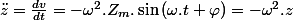 \ddot{z}=\frac{dv}{dt}=-\omega^{2}.Z_{m}.\sin\left(\omega.t+\varphi\right)=-\omega^{2}.z