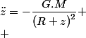 \ddot{z}=-\dfrac{G.M}{\left(R+z\right)^{2}}
 \\ 