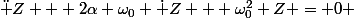 \ddot Z + 2\alpha \omega_0 \dot Z + \omega_0^2 Z = 0 
