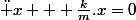 \ddot x + \frac{k}{m}.x=0