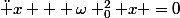 \ddot x + \omega _0^2 x =0