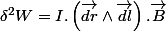 \delta^{2}W=I.\left(\overrightarrow{dr}\wedge\overrightarrow{dl}\right).\overrightarrow{B}