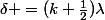 \delta =(k+\frac{1}{2})\lambda