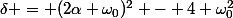 \delta = (2\alpha \omega_0)^2 - 4 \omega_0^2