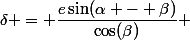 \delta = \dfrac{e\sin(\alpha - \beta)}{\cos(\beta)} 