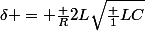\delta = \frac {R}{2L}\sqrt{\frac {1}{LC}