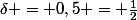 \delta = 0,5 = \frac{1}{2}