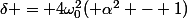\delta = 4\omega_0^2( \alpha^2 - 1)
