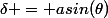 \delta = asin(\theta)
