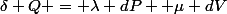 \delta Q = \lambda dP +\mu dV