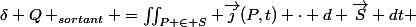 \delta Q _{sortant} =\iint_{P \in S} \vec{j}(P,t) \cdot d \vec{S} dt 