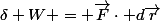 \delta W = \vec{F}\cdot d\vec{r}