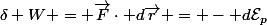 \delta W = \vec{F}\cdot d\vec{r} = - d\mathcal{E}_p