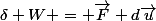 \delta W = \vec{F} d\vec{u}