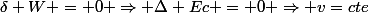 \delta W = 0 \Rightarrow \Delta Ec = 0 \Rightarrow v=cte