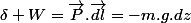 \delta W=\overrightarrow{P}.\overrightarrow{dl}=-m.g.dz