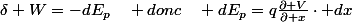 \delta W=-dE_{p}\quad donc\quad dE_{p}=q\frac{\partial V}{\partial x}\cdot dx