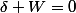 \delta W=0