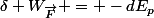 \delta W_{\vec{F}} = -dE_p