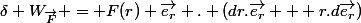 \delta W_{\vec{F}} = F(r) \vec{e_r} . (dr.\vec{e_r} + r.d\vec{e_r})
