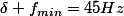 \delta f_{min}=45Hz