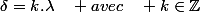 \delta=k.\lambda\quad avec\quad k\in\mathbb{Z}