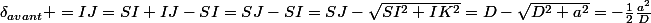 \delta_{avant} =IJ=SI+IJ-SI=SJ-SI=SJ-\sqrt{SI^{2}+IK^{2}}=D-\sqrt{D^{2}+a^{2}}=-\frac{1}{2}\frac{a^{2}}{D}