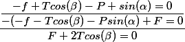 \dfrac{\dfrac{-f+Tcos(\beta)-P sin(\alpha)=0}{-(-f-Tcos(\beta)-Psin(\alpha)+F=0}}{F+2Tcos(\beta)=0}