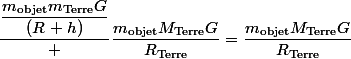 \dfrac{\dfrac{m_{\text{objet}}m_{\text{Terre}}G}{(R_{\terre}+h)}} {\dfrac{m_{\text{objet}}M_{\text{Terre}}G}{R_{\text{Terre}}}}=\dfrac{m_{\text{objet}}M_{\text{Terre}}G}{R_{\text{Terre}}}