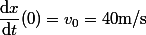 \dfrac{\mathrm{d}x}{\mathrm{d}t}(0)=v_0=40\ \text{m/s}