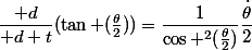 \dfrac{\mathrm d}{\mathrm d t}(\tan (\frac{\theta}{2}))=\dfrac{1}{\cos ^2(\frac{\theta}{2})}\dfrac{\dot{\theta}}{2}