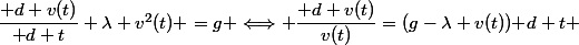 \dfrac{\mathrm d {v}(t)}{\mathrm d t}+\lambda v^2(t) =g \Longleftrightarrow \dfrac{\mathrm d {v}(t)}{v(t)}=(g-\lambda v(t))\mathrm d t 