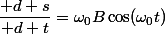 \dfrac{\mathrm d s}{\mathrm d t}=\omega_0B\cos(\omega_0t)