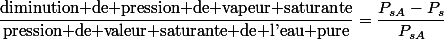 \dfrac{\text{diminution de pression de vapeur saturante}}{\text{pression de valeur saturante de l'eau pure}}=\dfrac{P_{sA}-P_{s}}{P_{sA}}