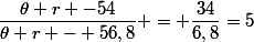 \dfrac{\theta%20r%20-54}{\theta%20r%20-%2056,8}%20=%20\dfrac{34}{6,8}=5