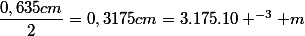 \dfrac{0,635cm}{2}=0,3175cm=3.175.10 ^{-3} m