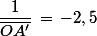 \dfrac{1}{\bar{OA'}}\,=\,-2,5\;\rm{m^{-1}}