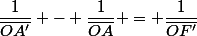 \dfrac{1}{\bar{OA'}} - \dfrac{1}{\bar{OA}} = \dfrac{1}{\bar{OF'}}