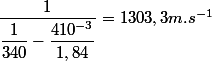 \dfrac{1}{\dfrac{1}{340}-\dfrac{410^{-3}}{1,84}}=1303,3m.s^{-1}