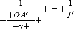 \dfrac{1}{ \overline{OA'}} -&nbsp;&nbsp;\dfrac{1}{ \dfrac{ \overline{OA'} }{ \gamma } } = \dfrac{1}{f'}
